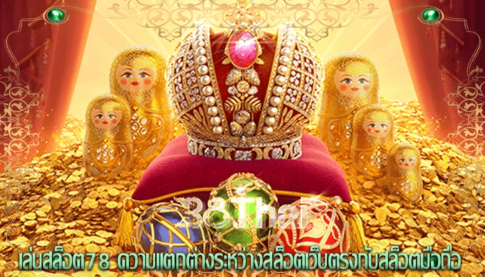 เล่นสล็อต78 ความแตกต่างระหว่างสล็อตเว็บตรงกับสล็อตมือถือ