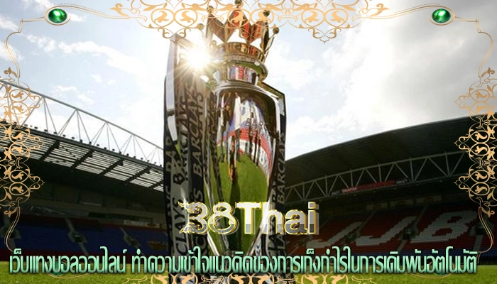 เว็บแทงบอลออนไลน์ ทำความเข้าใจแนวคิดของการเก็งกำไรในการเดิมพันอัตโนมัติ