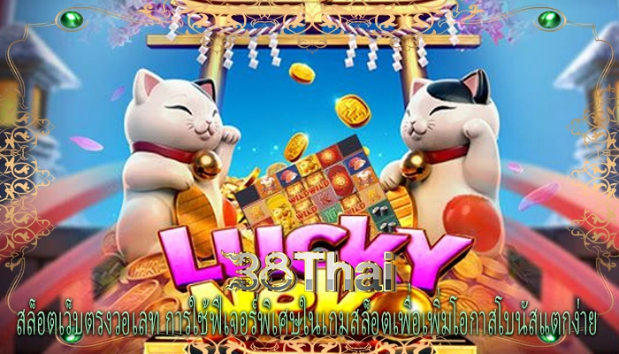 สล็อตเว็บตรงวอเลท การใช้ฟีเจอร์พิเศษในเกมสล็อตเพื่อเพิ่มโอกาสโบนัสแตกง่าย